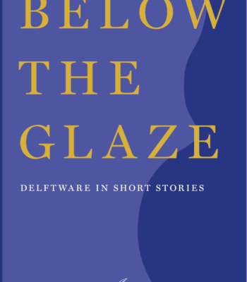 Below The Glaze; Delftware In Short Stories (2017)